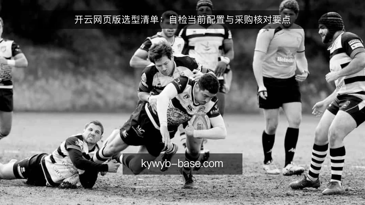 开云网页版选型清单：自检当前配置与采购核对要点
