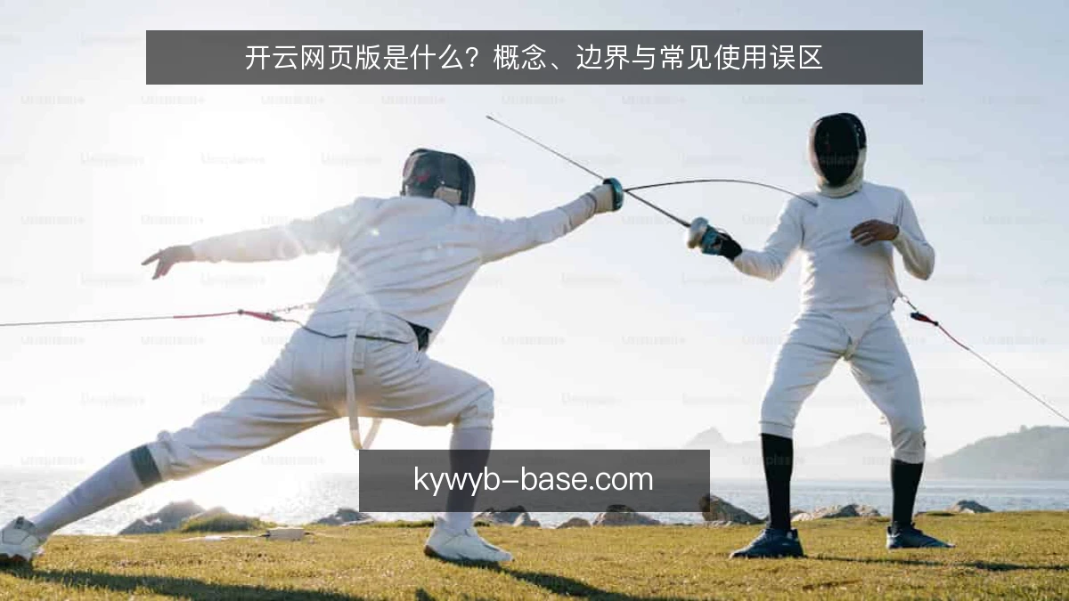 开云网页版是什么？概念、边界与常见使用误区