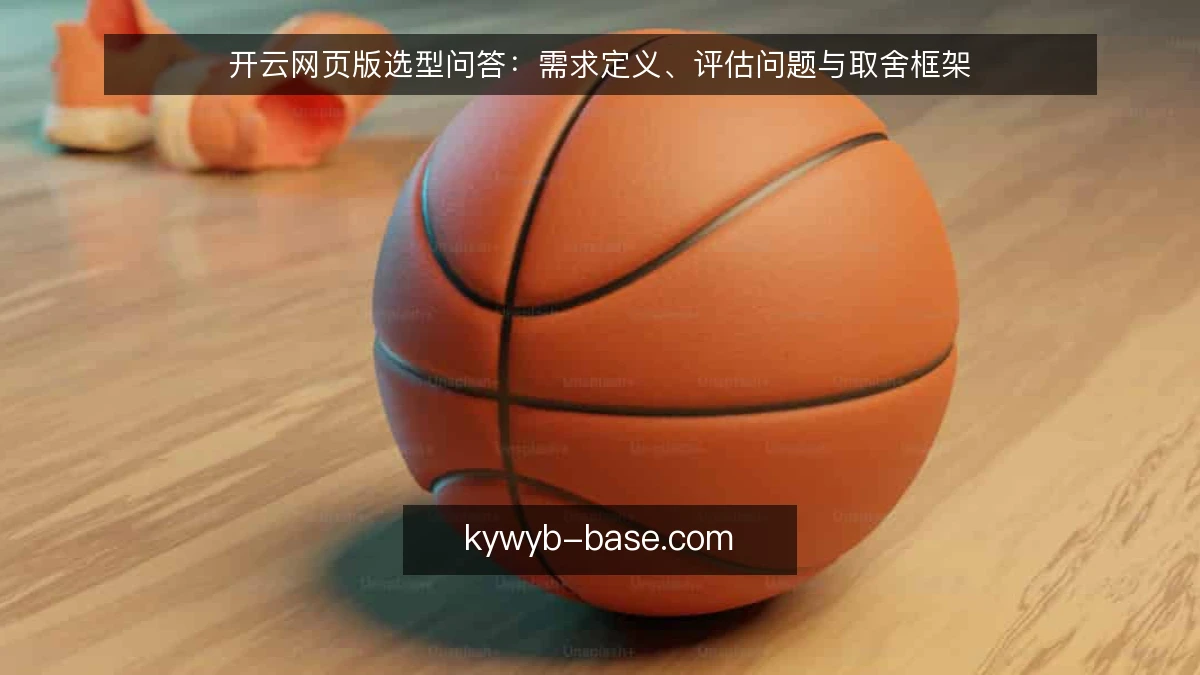 开云网页版选型问答:需求定义、评估问题与取舍框架