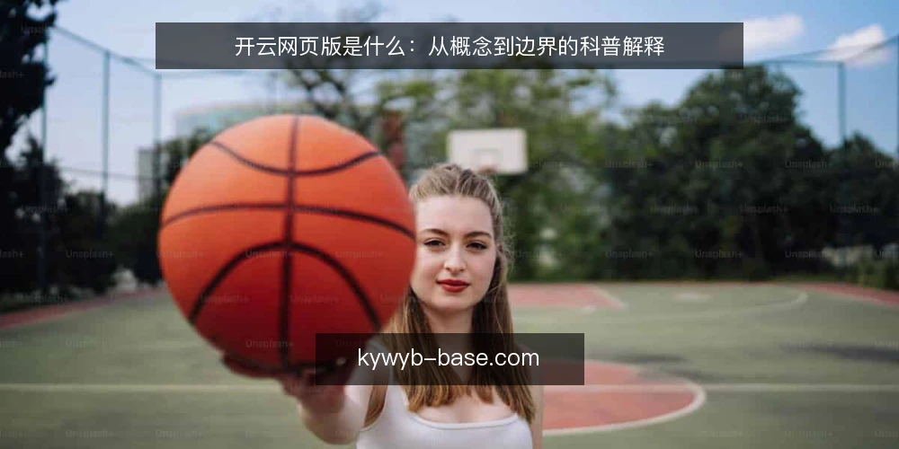 开云网页版是什么：从概念到边界的科普解释 — 开云网页版到底是什么：先把定义说清楚 配图