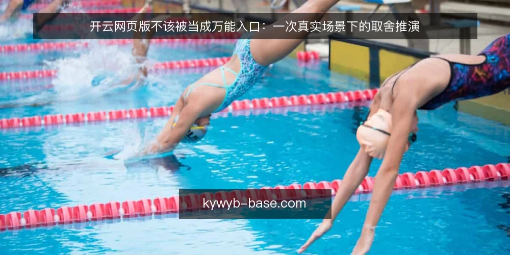 开云网页版不该被当成万能入口:一次真实场景下的取舍推演 — 先还原一个普通工作日的使用场景 配图