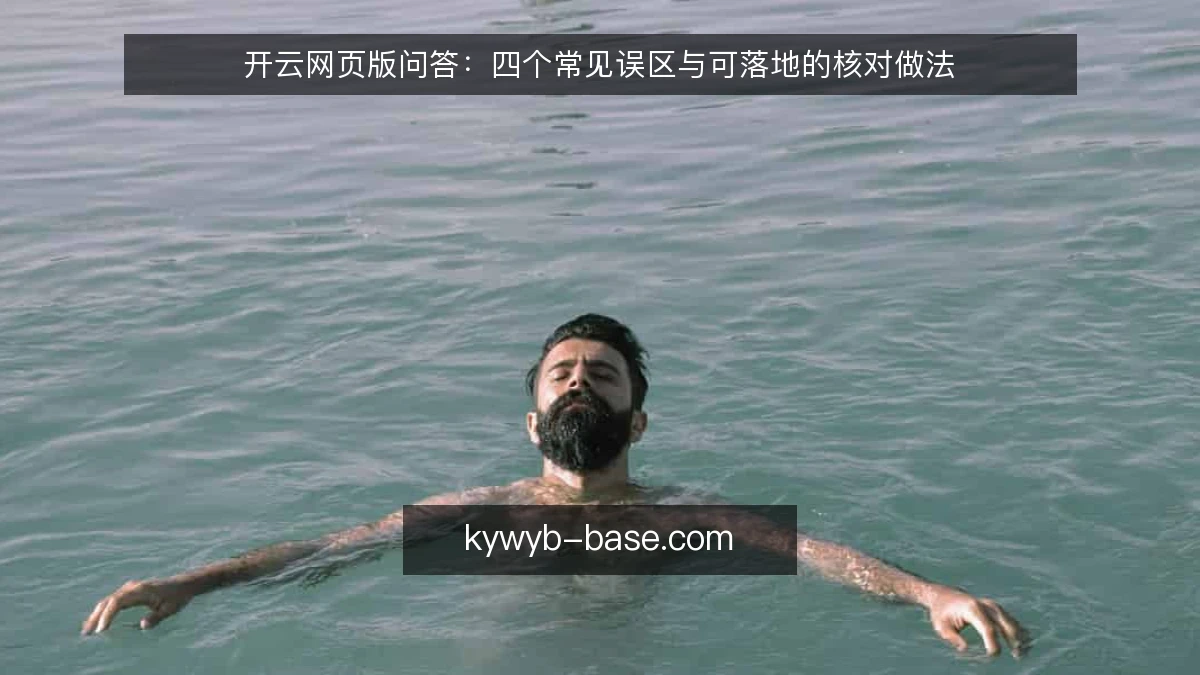 开云网页版问答：四个常见误区与可落地的核对做法
